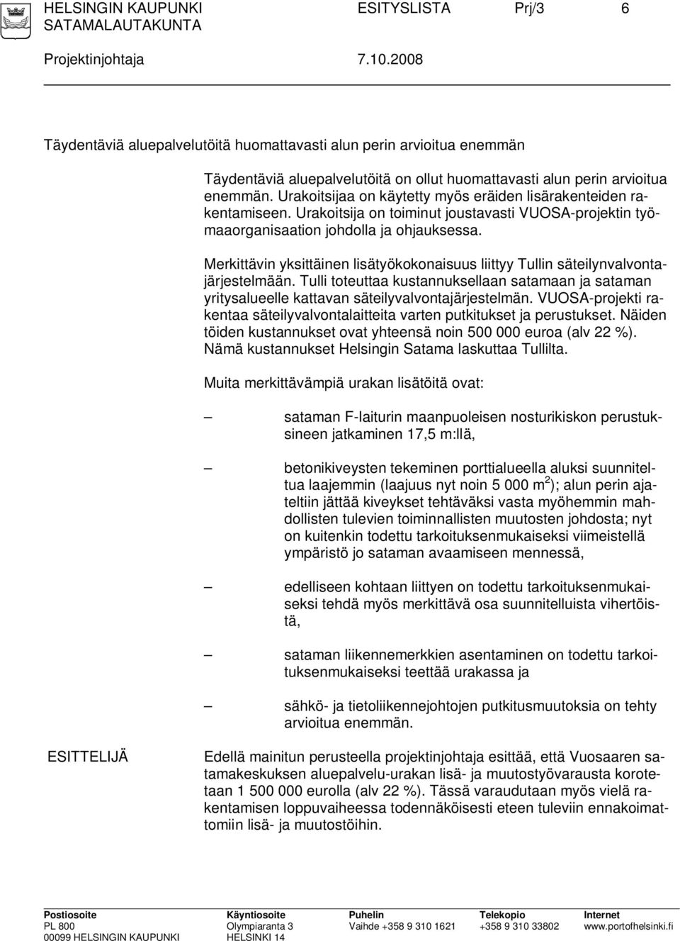 Urakoitsijaa on käytetty myös eräiden lisärakenteiden rakentamiseen. Urakoitsija on toiminut joustavasti VUOSA-projektin työmaaorganisaation johdolla ja ohjauksessa.