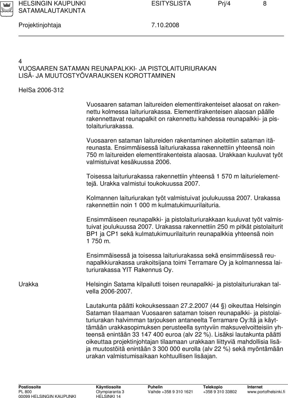 laituriurakassa. Elementtirakenteisen alaosan päälle rakennettavat reunapalkit on rakennettu kahdessa reunapalkki- ja pistolaituriurakassa.