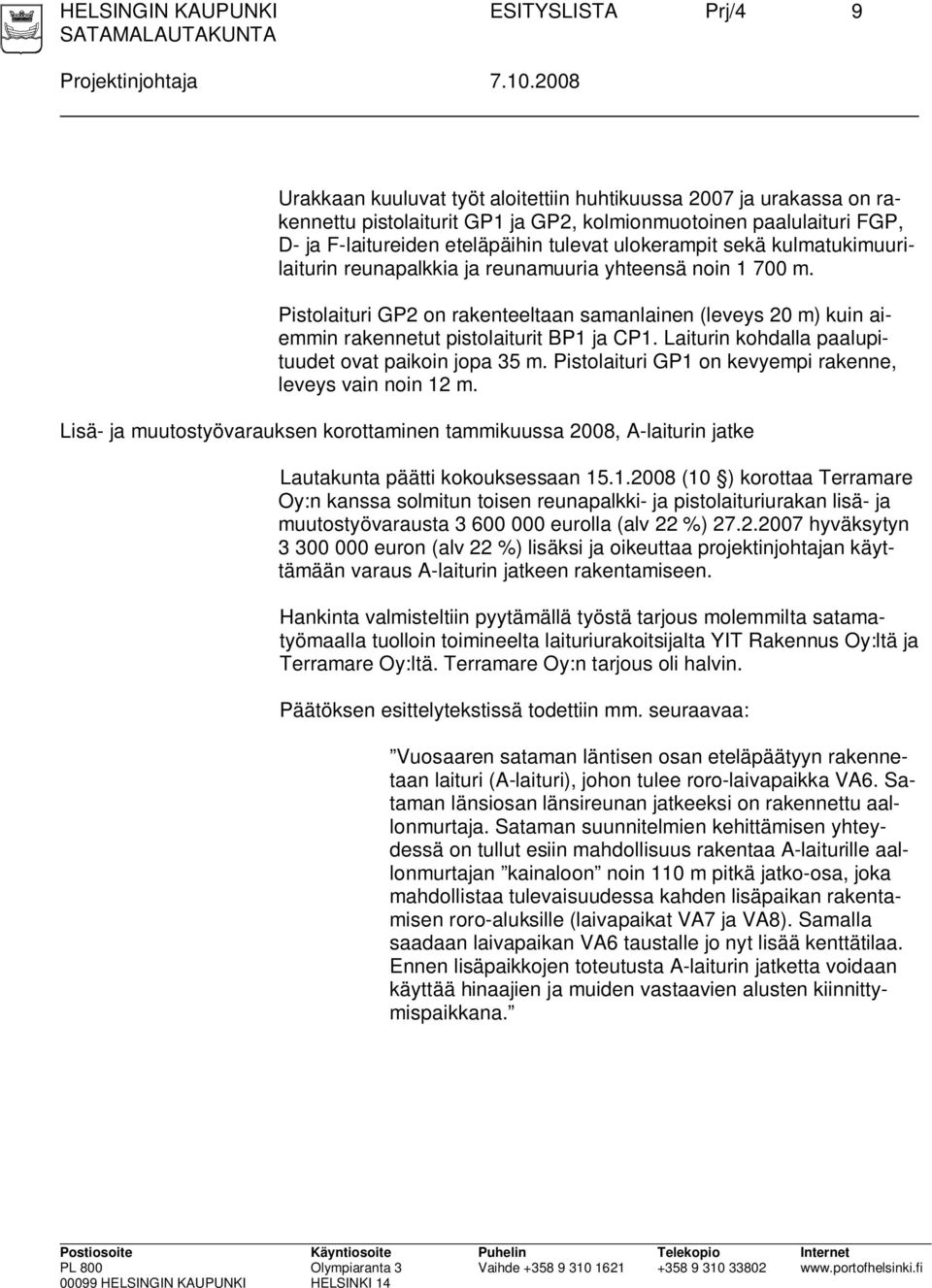 sekä kulmatukimuurilaiturin reunapalkkia ja reunamuuria yhteensä noin 1 700 m. Pistolaituri GP2 on rakenteeltaan samanlainen (leveys 20 m) kuin aiemmin rakennetut pistolaiturit BP1 ja CP1.