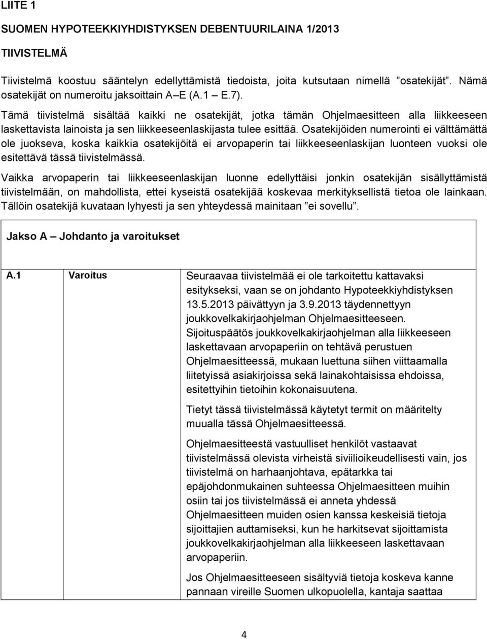 Tämä tiivistelmä sisältää kaikki ne osatekijät, jotka tämän Ohjelmaesitteen alla liikkeeseen laskettavista lainoista ja sen liikkeeseenlaskijasta tulee esittää.