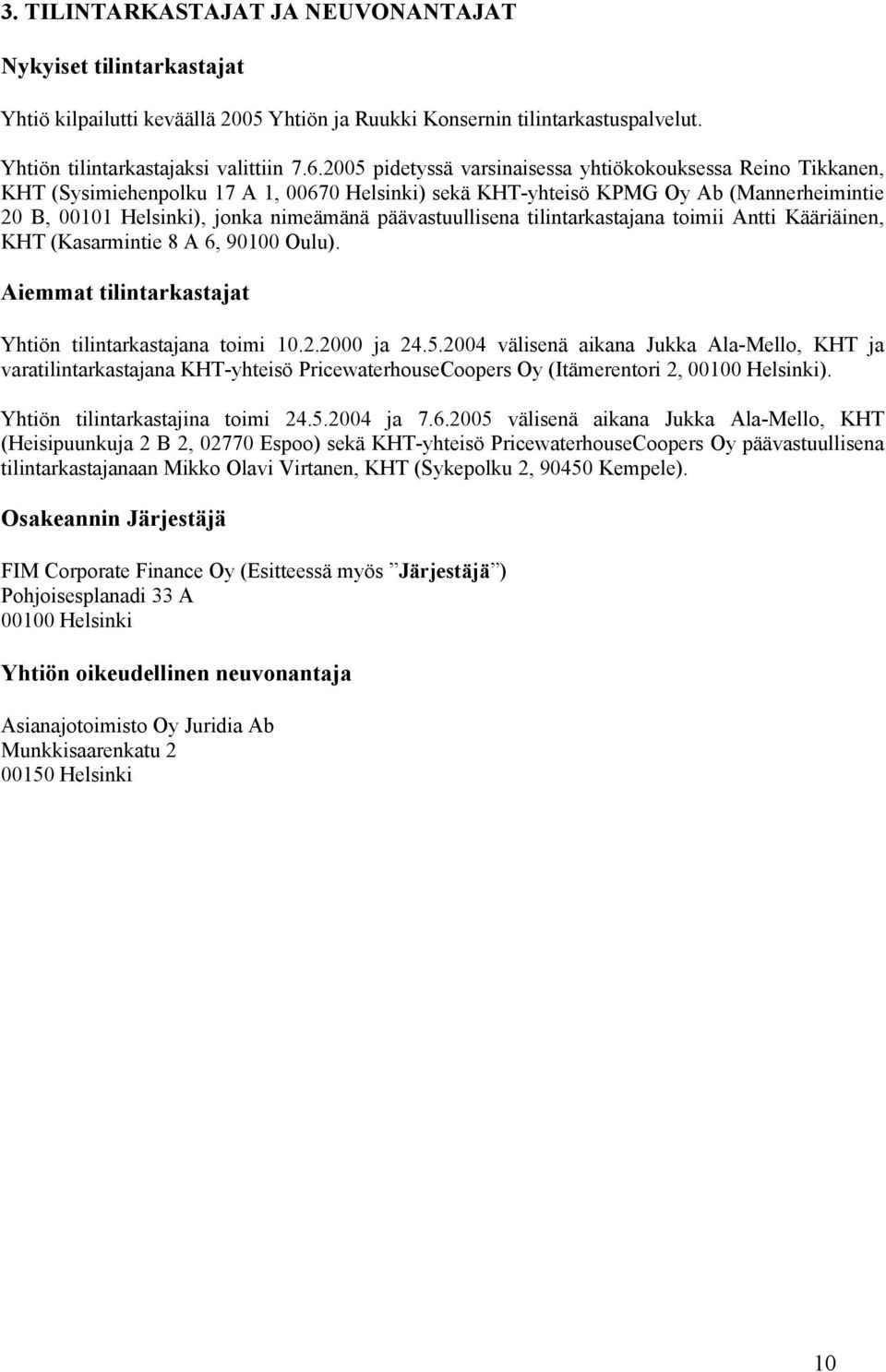 päävastuullisena tilintarkastajana toimii Antti Kääriäinen, KHT (Kasarmintie 8 A 6, 90100 Oulu). Aiemmat tilintarkastajat Yhtiön tilintarkastajana toimi 10.2.2000 ja 24.5.