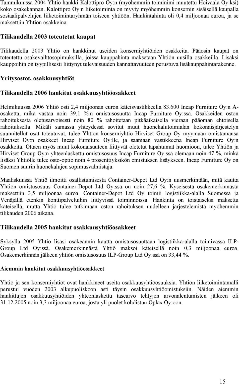 Hankintahinta oli 0,4 miljoonaa euroa, ja se maksettiin Yhtiön osakkeina. Tilikaudella 2003 toteutetut kaupat Tilikaudella 2003 Yhtiö on hankkinut useiden konserniyhtiöiden osakkeita.