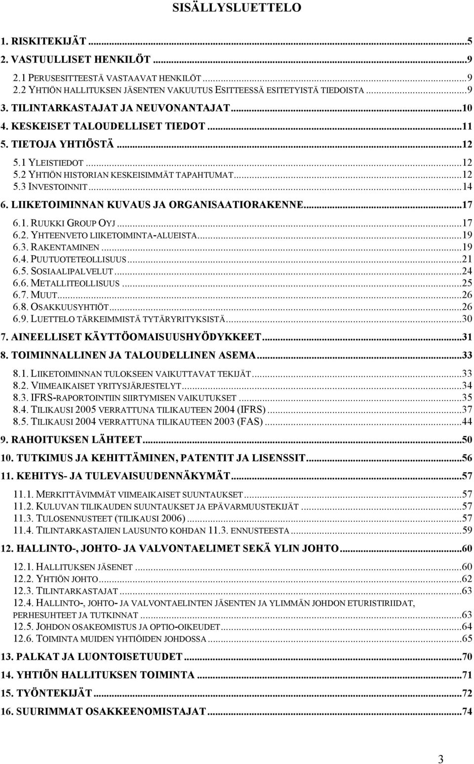 LIIKETOIMINNAN KUVAUS JA ORGANISAATIORAKENNE...17 6.1. RUUKKI GROUP OYJ...17 6.2. YHTEENVETO LIIKETOIMINTA-ALUEISTA...19 6.3. RAKENTAMINEN...19 6.4. PUUTUOTETEOLLISUUS...21 6.5. SOSIAALIPALVELUT...24 6.