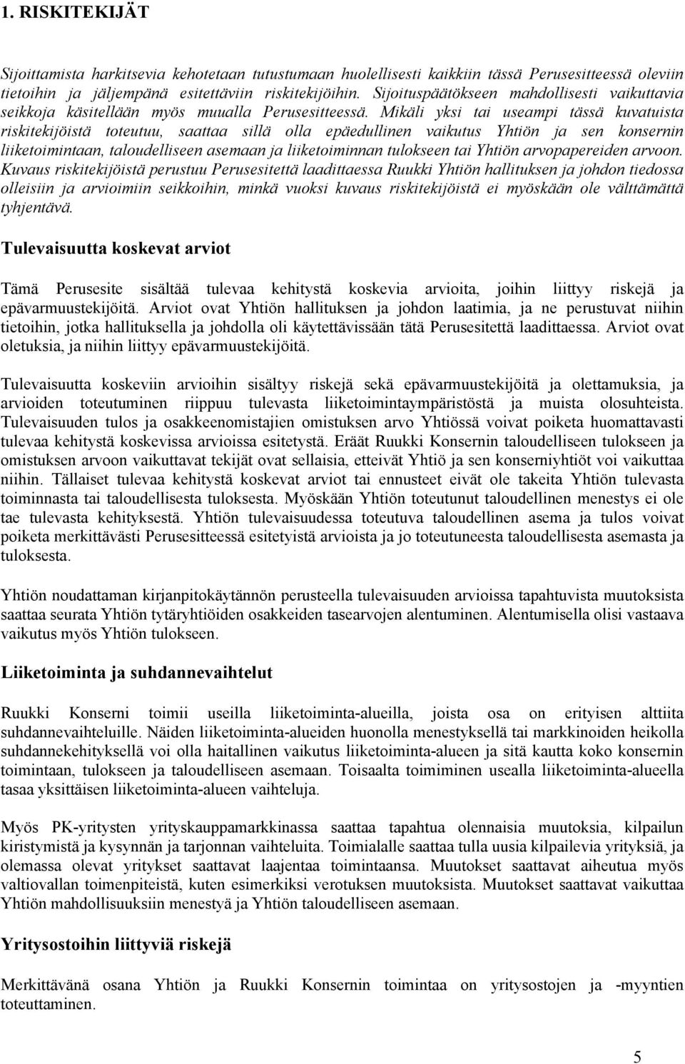 Mikäli yksi tai useampi tässä kuvatuista riskitekijöistä toteutuu, saattaa sillä olla epäedullinen vaikutus Yhtiön ja sen konsernin liiketoimintaan, taloudelliseen asemaan ja liiketoiminnan tulokseen