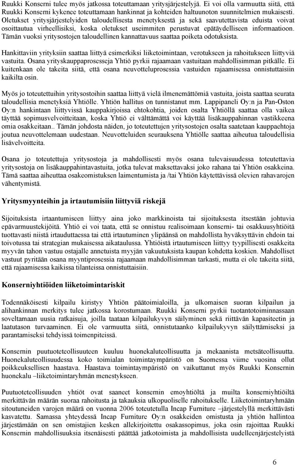 Tämän vuoksi yritysostojen taloudellinen kannattavuus saattaa poiketa odotuksista. Hankittaviin yrityksiin saattaa liittyä esimerkiksi liiketoimintaan, verotukseen ja rahoitukseen liittyviä vastuita.