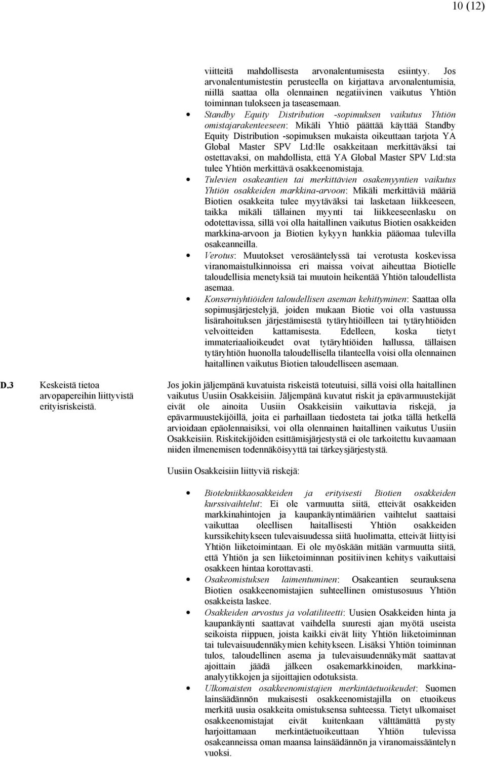 Standby Equity Distribution -sopimuksen vaikutus Yhtiön omistajarakenteeseen: Mikäli Yhtiö päättää käyttää Standby Equity Distribution -sopimuksen mukaista oikeuttaan tarjota YA Global Master SPV