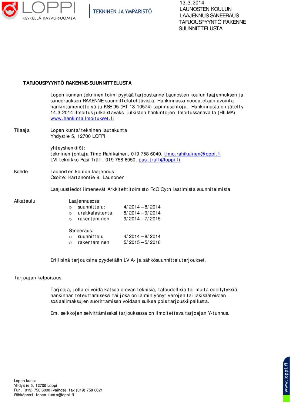 hankintailmoitukset.fi Tilaaja /tekninen lautakunta Yhdystie 5, 12700 LOPPI yhteyshenkilöt: tekninen johtaja Timo Rahikainen, 019 758 6040, timo.rahikainen@loppi.