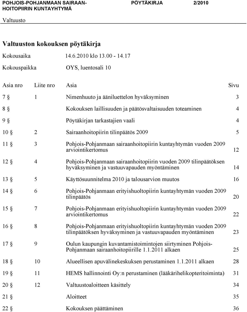 vaali 4 10 2 Sairaanhoitopiirin tilinpäätös 2009 5 11 3 Pohjois-Pohjanmaan sairaanhoitopiirin kuntayhtymän vuoden 2009 arviointikertomus 12 12 4 Pohjois-Pohjanmaan sairaanhoitopiirin vuoden 2009