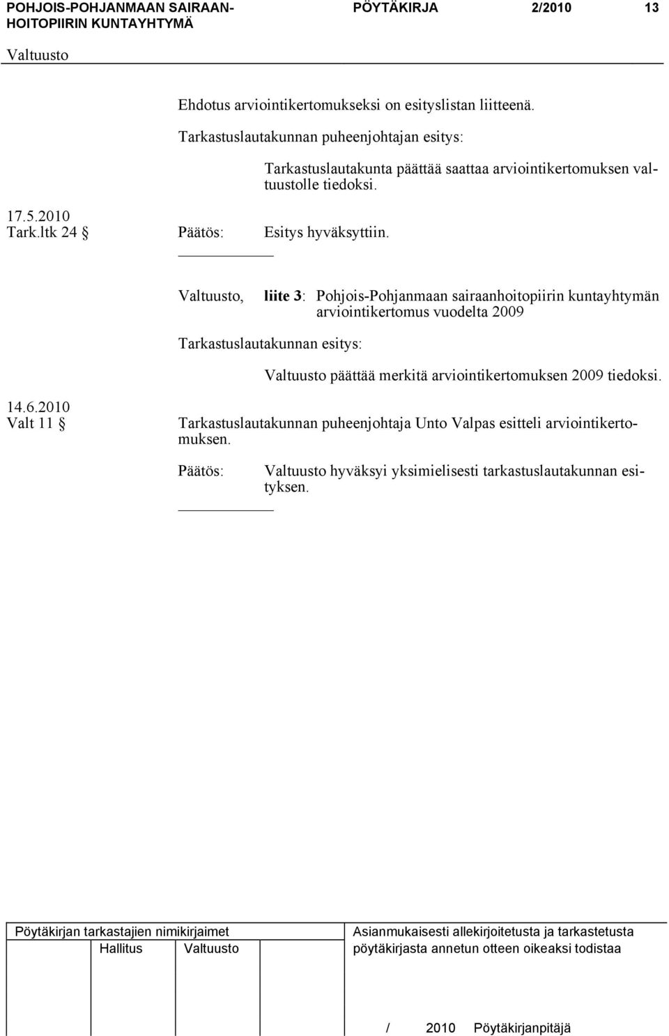 , liite 3: Pohjois-Pohjanmaan sairaanhoitopiirin kuntayhtymän arviointikertomus vuodelta 2009 Tarkastuslautakunnan esitys: päättää merkitä arviointikertomuksen