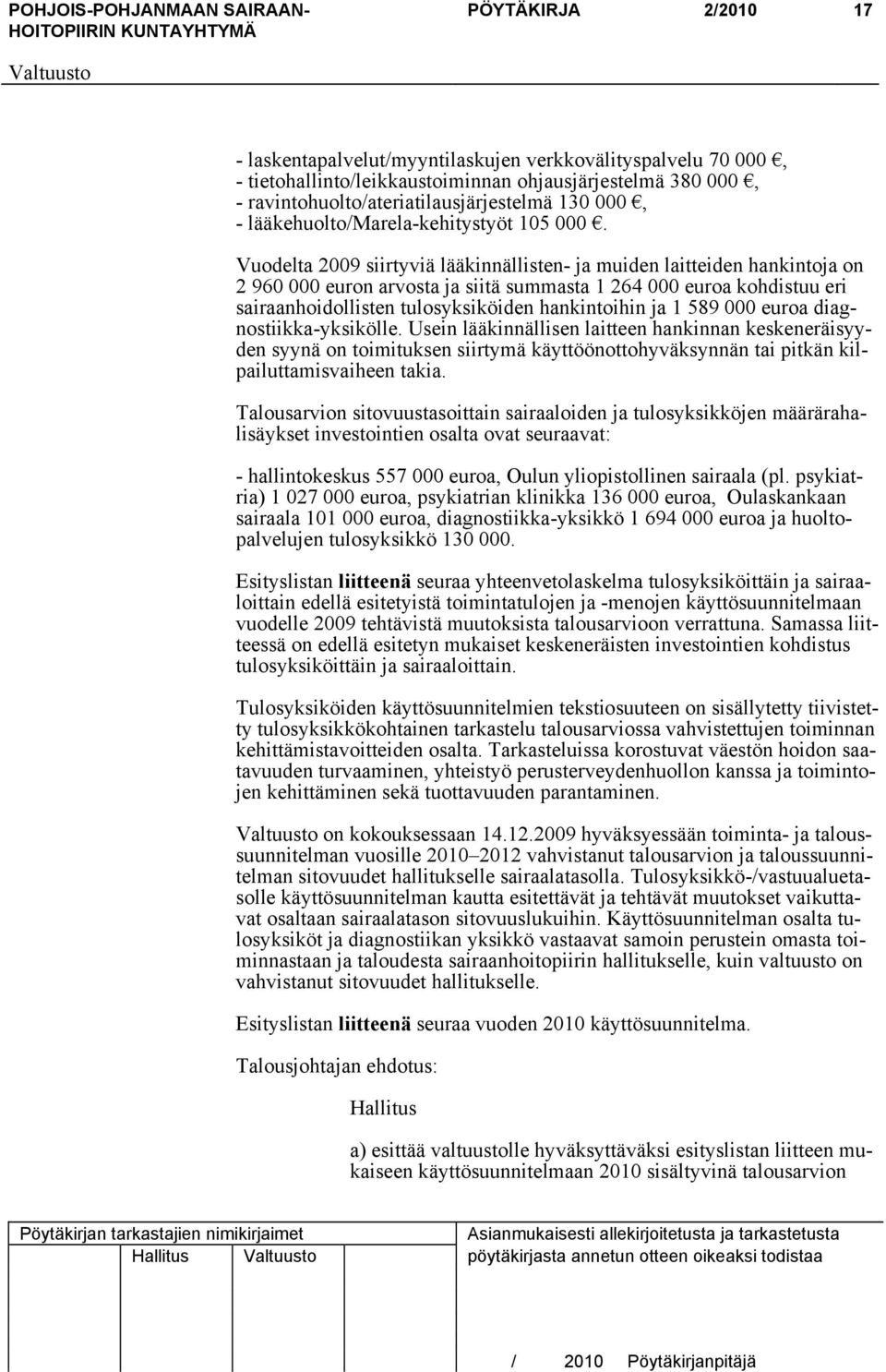 Vuodelta 2009 siirtyviä lääkinnällisten- ja muiden laitteiden hankintoja on 2 960 000 euron arvosta ja siitä summasta 1 264 000 euroa kohdistuu eri sairaanhoidollisten tulosyksiköiden hankintoihin ja