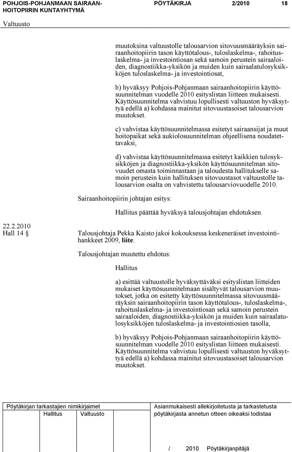 esityslistan liitteen mukaisesti. Käyttösuunnitelma vahvistuu lopullisesti valtuuston hyväksyttyä edellä a) kohdassa mainitut sitovuustasoiset talousarvion muutokset.