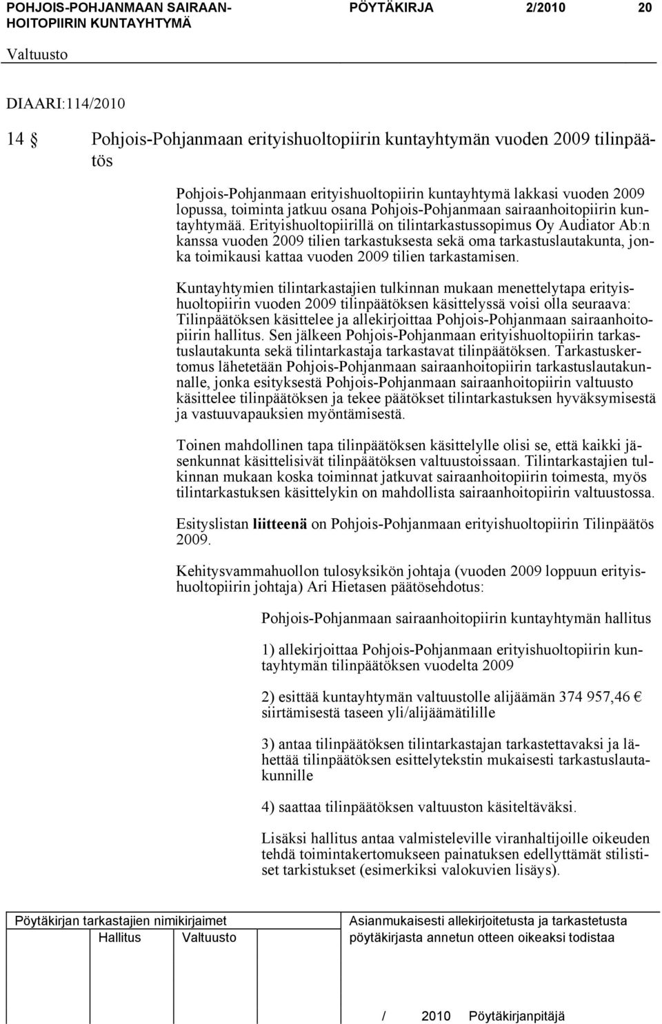 Erityishuoltopiirillä on tilintarkastussopimus Oy Audiator Ab:n kanssa vuoden 2009 tilien tarkastuksesta sekä oma tarkastuslautakunta, jonka toimikausi kattaa vuoden 2009 tilien tarkastamisen.