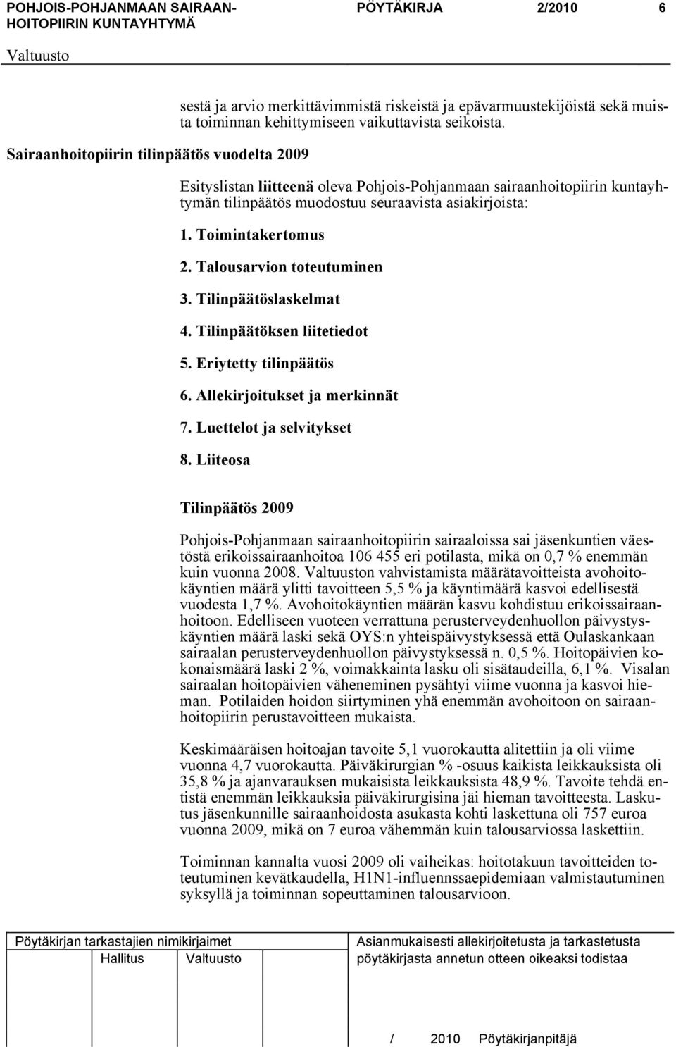 Tilinpäätöslaskelmat 4. Tilinpäätöksen liitetiedot 5. Eriytetty tilinpäätös 6. Allekirjoitukset ja merkinnät 7. Luettelot ja selvitykset 8.