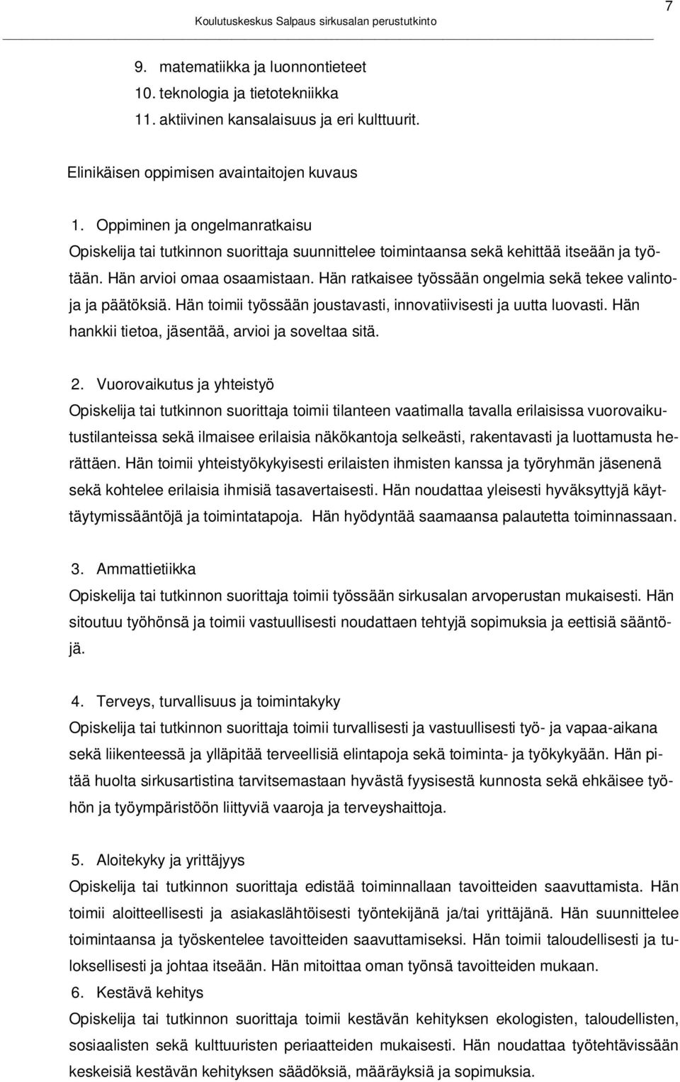 Hän ratkaisee työssään ongelmia sekä tekee valintoja ja päätöksiä. Hän toimii työssään joustavasti, innovatiivisesti ja uutta luovasti. Hän hankkii tietoa, jäsentää, arvioi ja soveltaa sitä. 2.