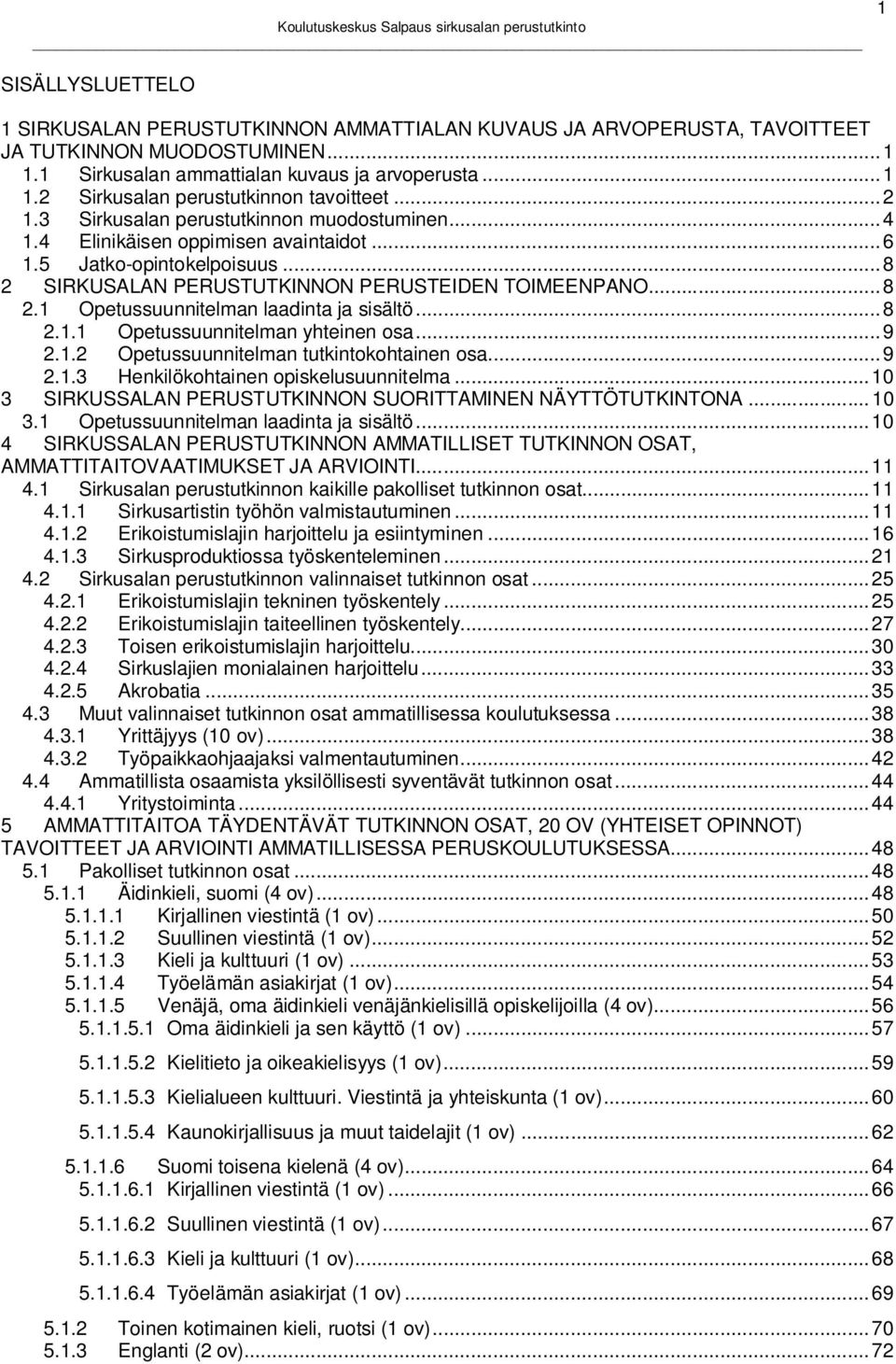 .. 8 2.1.1 Opetussuunnitelman yhteinen osa... 9 2.1.2 Opetussuunnitelman tutkintokohtainen osa... 9 2.1.3 Henkilökohtainen opiskelusuunnitelma.