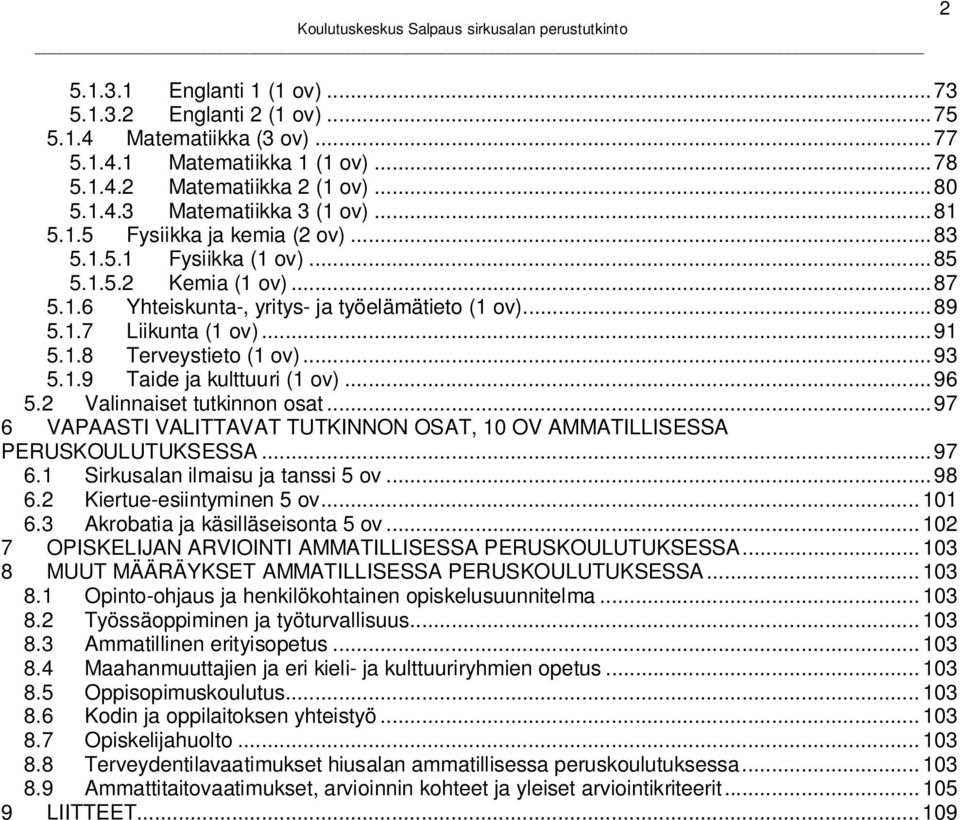 .. 93 5.1.9 Taide ja kulttuuri (1 ov)... 96 5.2 Valinnaiset tutkinnon osat... 97 6 VAPAASTI VALITTAVAT TUTKINNON OSAT, 10 OV AMMATILLISESSA PERUSKOULUTUKSESSA... 97 6.1 Sirkusalan ilmaisu ja tanssi 5 ov.