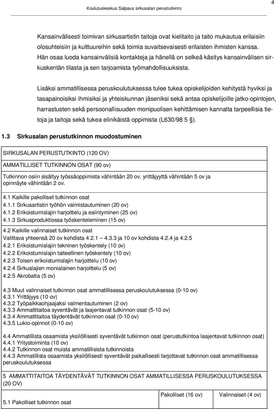 Lisäksi ammatillisessa peruskoulutuksessa tulee tukea opiskelijoiden kehitystä hyviksi ja tasapainoisiksi ihmisiksi ja yhteiskunnan jäseniksi sekä antaa opiskelijoille jatko-opintojen, harrastusten