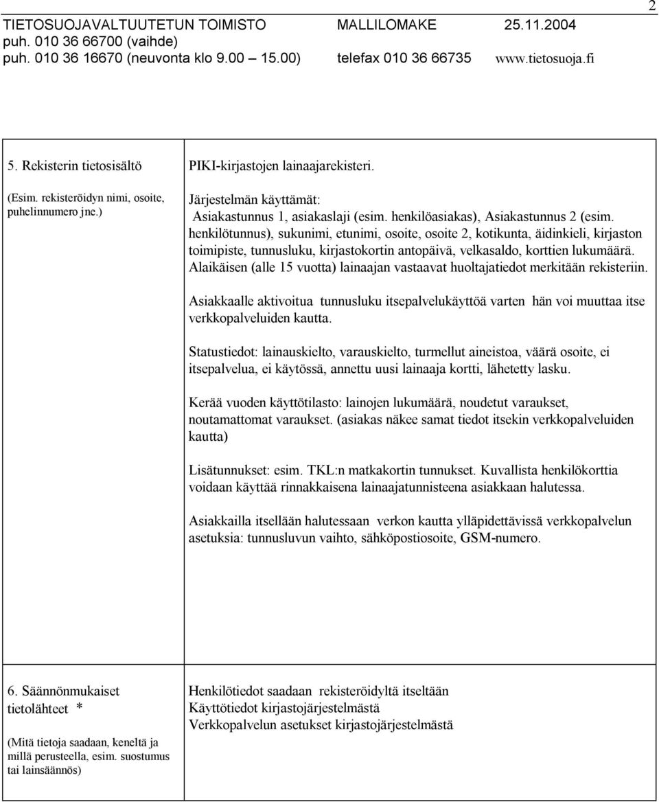 henkilötunnus), sukunimi, etunimi, osoite, osoite 2, kotikunta, äidinkieli, kirjaston toimipiste, tunnusluku, kirjastokortin antopäivä, velkasaldo, korttien lukumäärä.