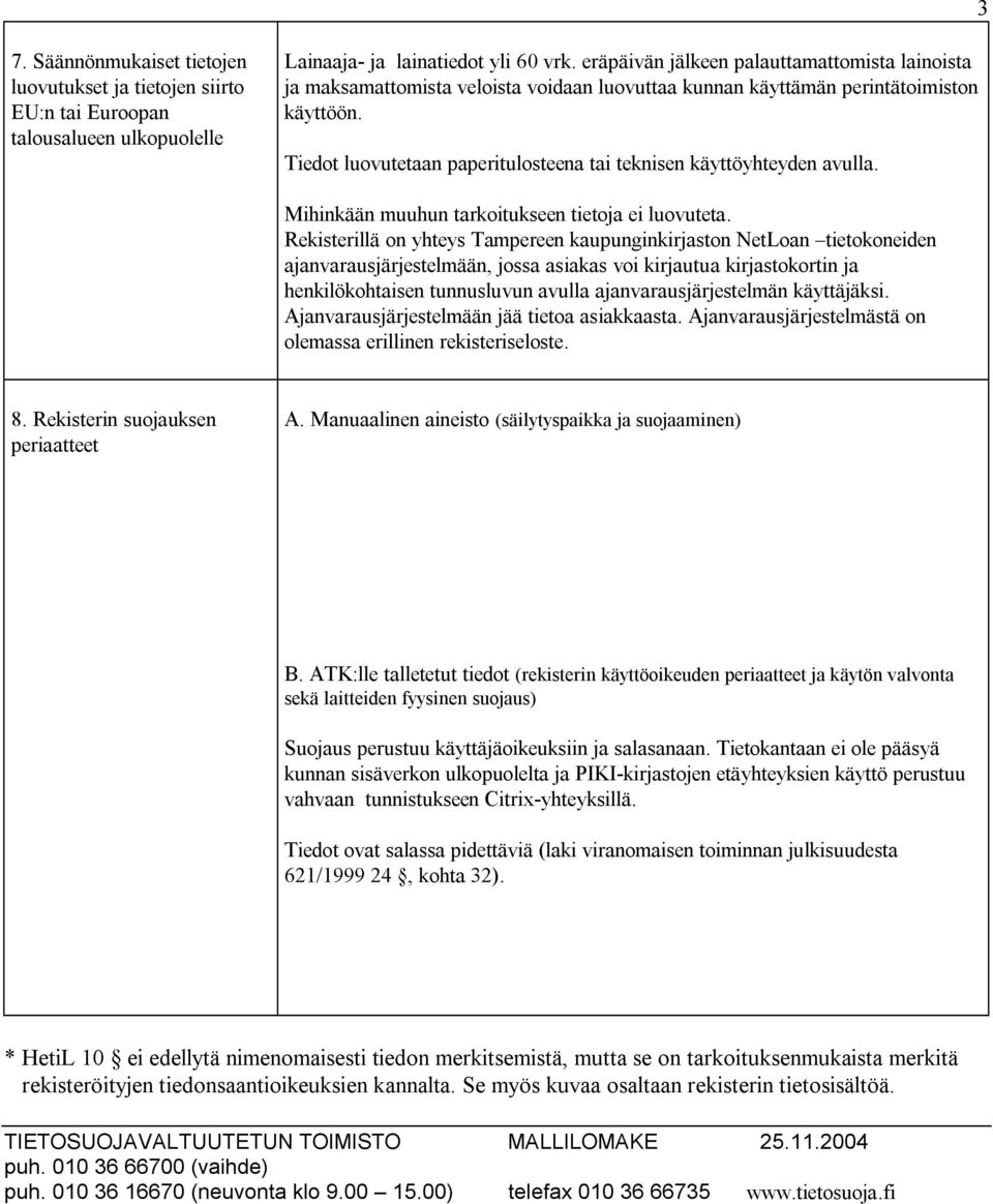 Tiedot luovutetaan paperitulosteena tai teknisen käyttöyhteyden avulla. Mihinkään muuhun tarkoitukseen tietoja ei luovuteta.