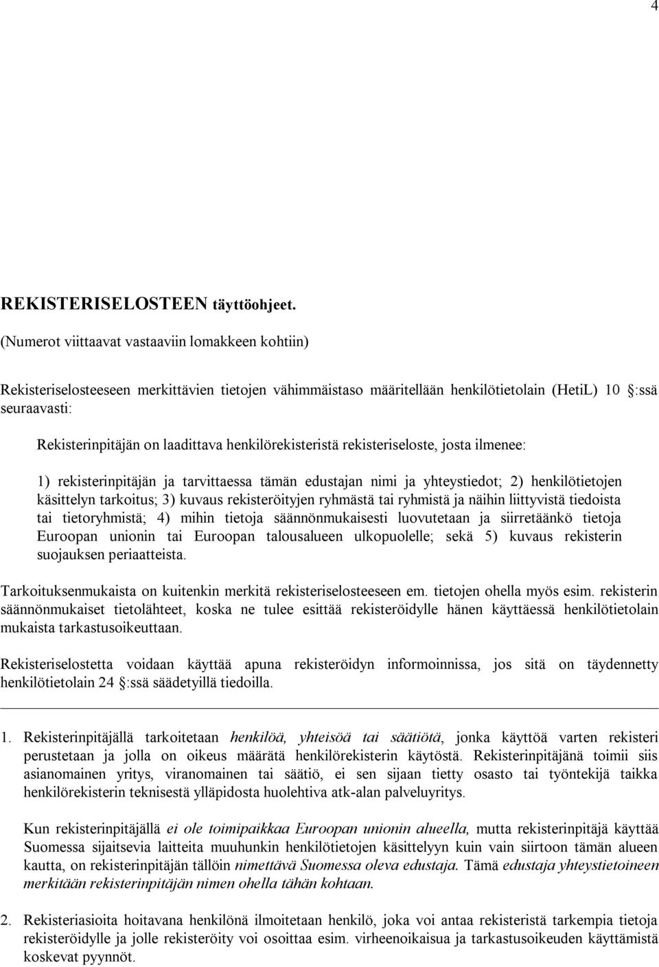 henkilörekisteristä rekisteriseloste, josta ilmenee: 1) rekisterinpitäjän ja tarvittaessa tämän edustajan nimi ja yhteystiedot; 2) henkilötietojen käsittelyn tarkoitus; 3) kuvaus rekisteröityjen