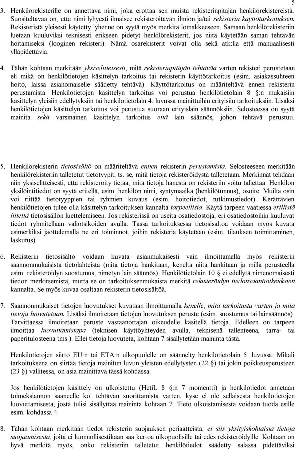 Samaan henkilörekisteriin luetaan kuuluviksi teknisesti erikseen pidetyt henkilörekisterit, jos niitä käytetään saman tehtävän hoitamiseksi (looginen rekisteri).