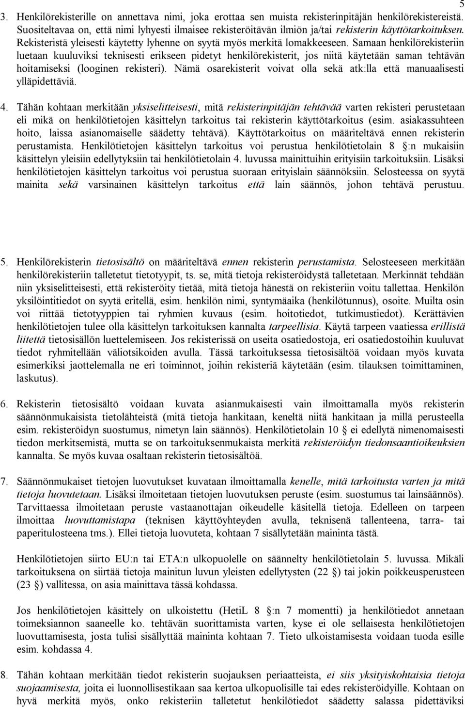 Samaan henkilörekisteriin luetaan kuuluviksi teknisesti erikseen pidetyt henkilörekisterit, jos niitä käytetään saman tehtävän hoitamiseksi (looginen rekisteri).