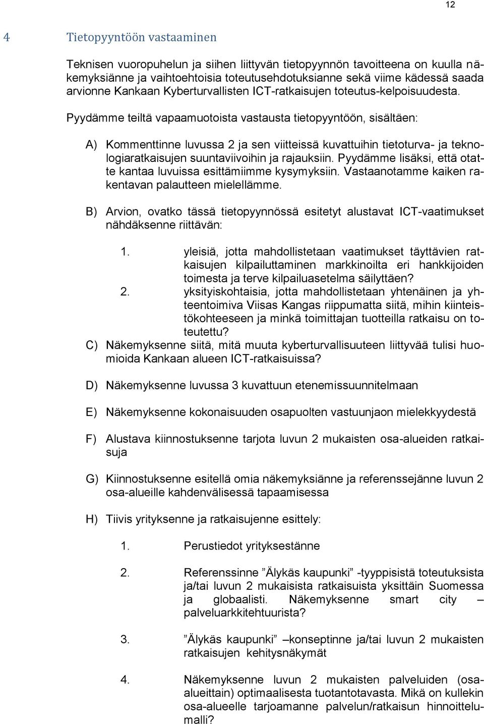 Pyydämme teiltä vapaamuotoista vastausta tietopyyntöön, sisältäen: A) Kommenttinne luvussa 2 ja sen viitteissä kuvattuihin tietoturva- ja teknologiaratkaisujen suuntaviivoihin ja rajauksiin.