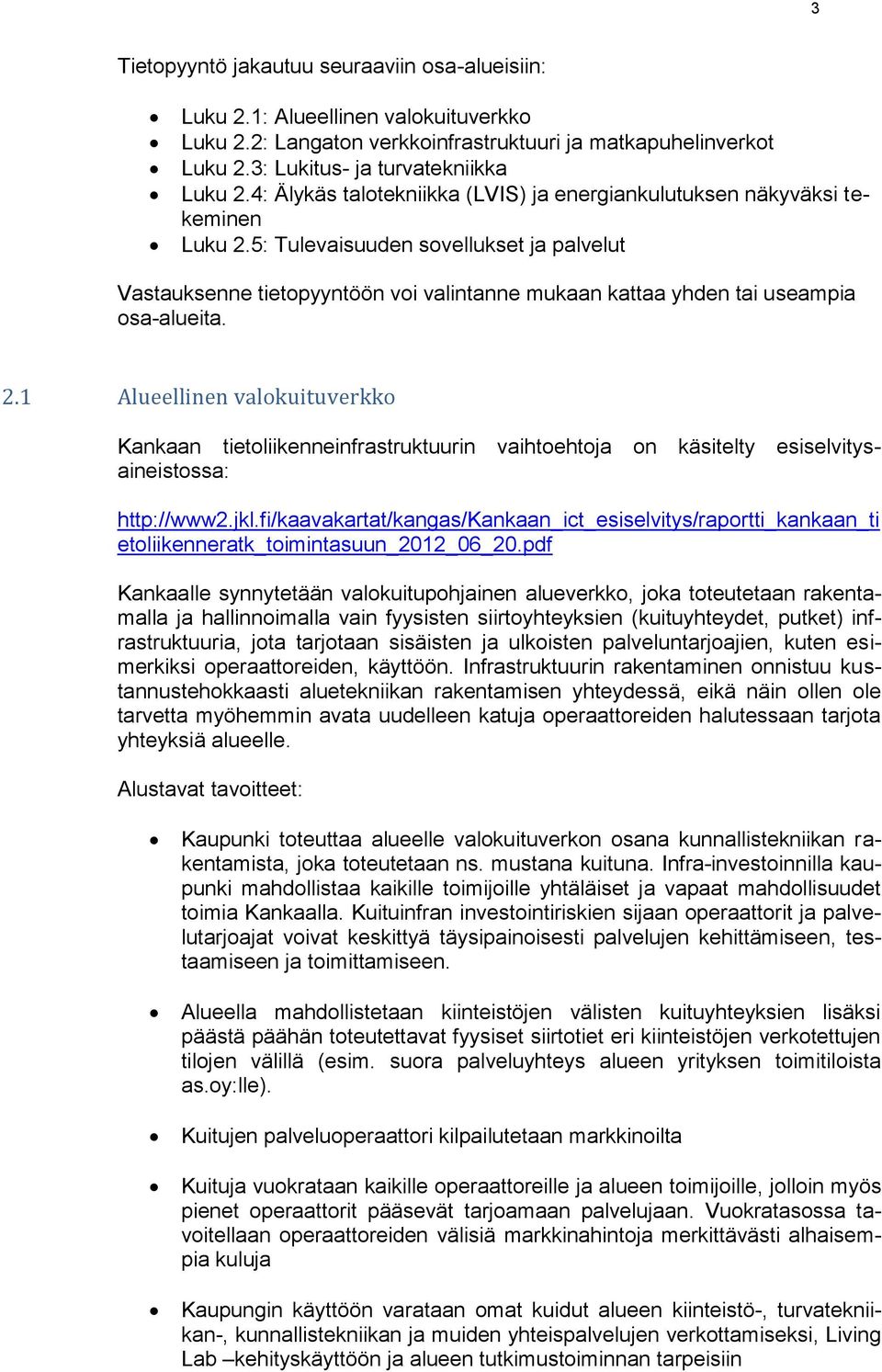 5: Tulevaisuuden sovellukset ja palvelut Vastauksenne tietopyyntöön voi valintanne mukaan kattaa yhden tai useampia osa-alueita. 2.