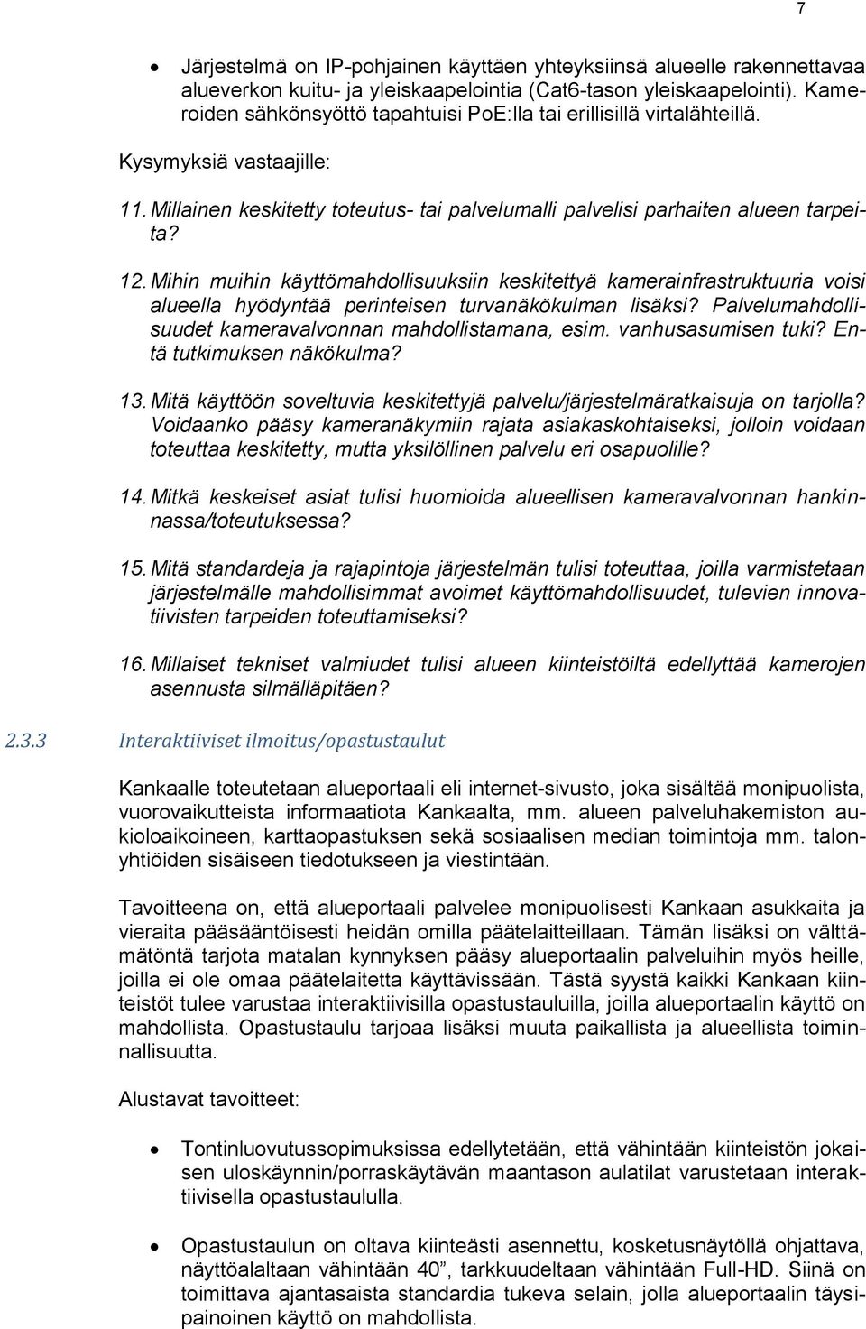 Mihin muihin käyttömahdollisuuksiin keskitettyä kamerainfrastruktuuria voisi alueella hyödyntää perinteisen turvanäkökulman lisäksi? Palvelumahdollisuudet kameravalvonnan mahdollistamana, esim.