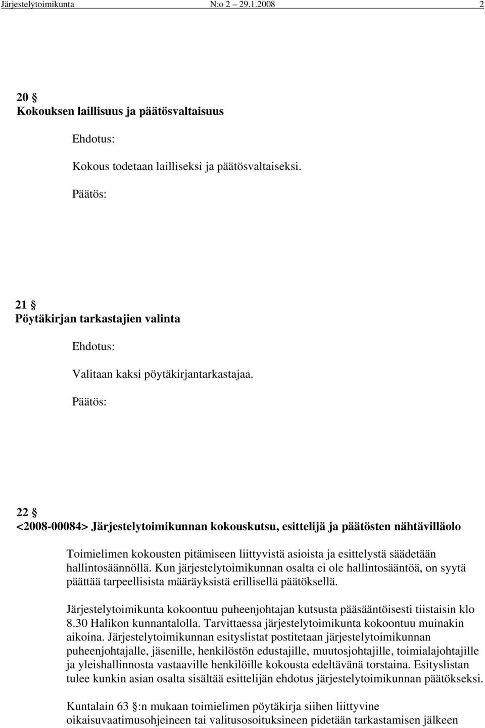 22 <2008-00084> Järjestelytoimikunnan kokouskutsu, esittelijä ja päätösten nähtävilläolo Toimielimen kokousten pitämiseen liittyvistä asioista ja esittelystä säädetään hallintosäännöllä.