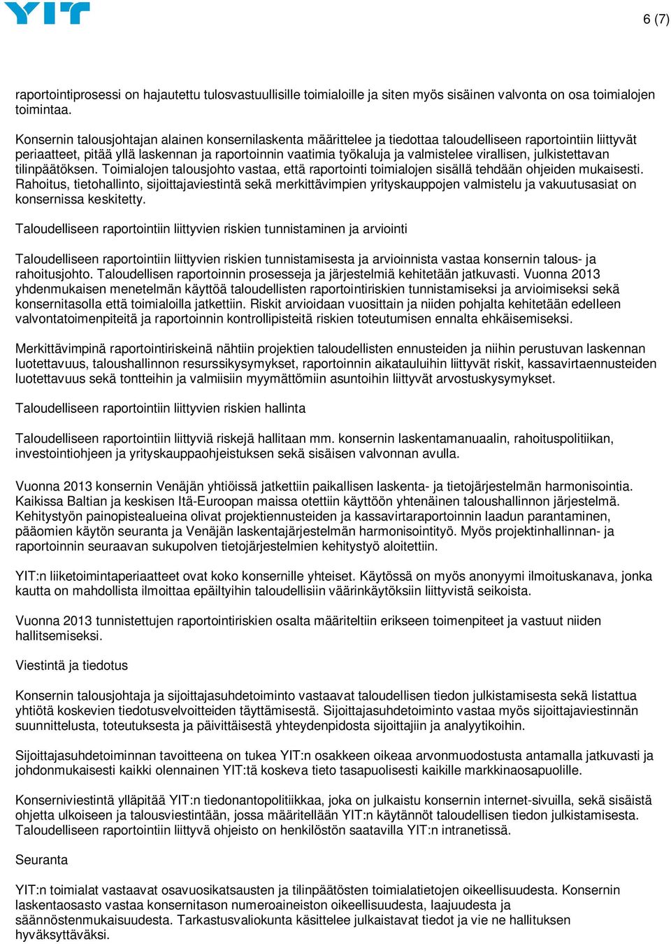 virallisen, julkistettavan tilinpäätöksen. Toimialojen talousjohto vastaa, että raportointi toimialojen sisällä tehdään ohjeiden mukaisesti.