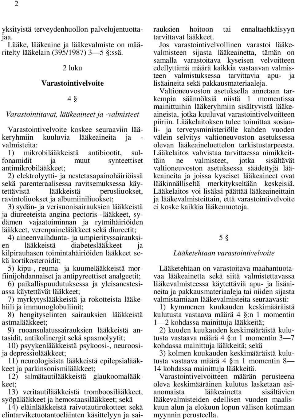 sulfonamidit ja muut synteettiset antimikrobilääkkeet; 2) elektrolyytti- ja nestetasapainohäiriöissä sekä parenteraalisessa ravitsemuksessa käytettävistä lääkkeistä perusliuokset, ravintoliuokset ja