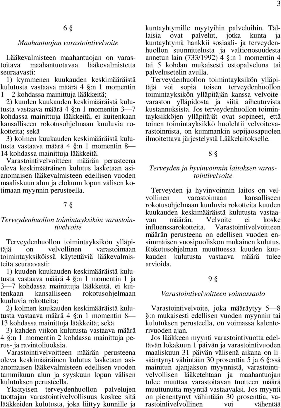 kuuluvia rokotteita; sekä 3) kolmen kuukauden keskimääräistä kulutusta vastaava määrä 4 :n 1 momentin 8 14 kohdassa mainittuja lääkkeitä.