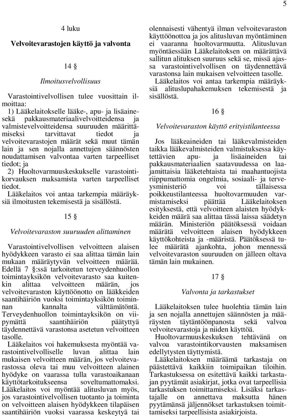 noudattamisen valvontaa varten tarpeelliset tiedot; ja 2) Huoltovarmuuskeskukselle varastointikorvauksen maksamista varten tarpeelliset tiedot.