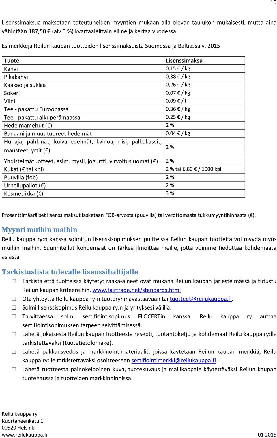 2015 Tuote Lisenssimaksu Kahvi 0,15 / kg Pikakahvi 0,38 / kg Kaakao ja suklaa 0,26 / kg Sokeri 0,07 / kg Viini 0,09 / l Tee - pakattu Euroopassa 0,36 / kg Tee - pakattu alkuperämaassa 0,25 / kg