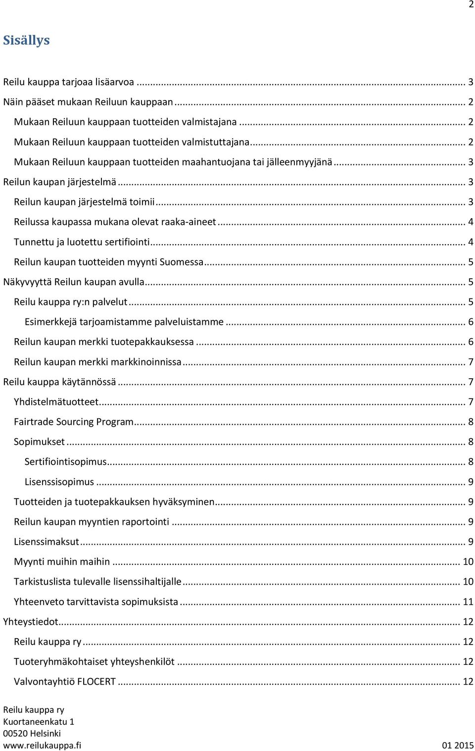 .. 4 Tunnettu ja luotettu sertifiointi... 4 Reilun kaupan tuotteiden myynti Suomessa... 5 Näkyvyyttä Reilun kaupan avulla... 5 :n palvelut... 5 Esimerkkejä tarjoamistamme palveluistamme.