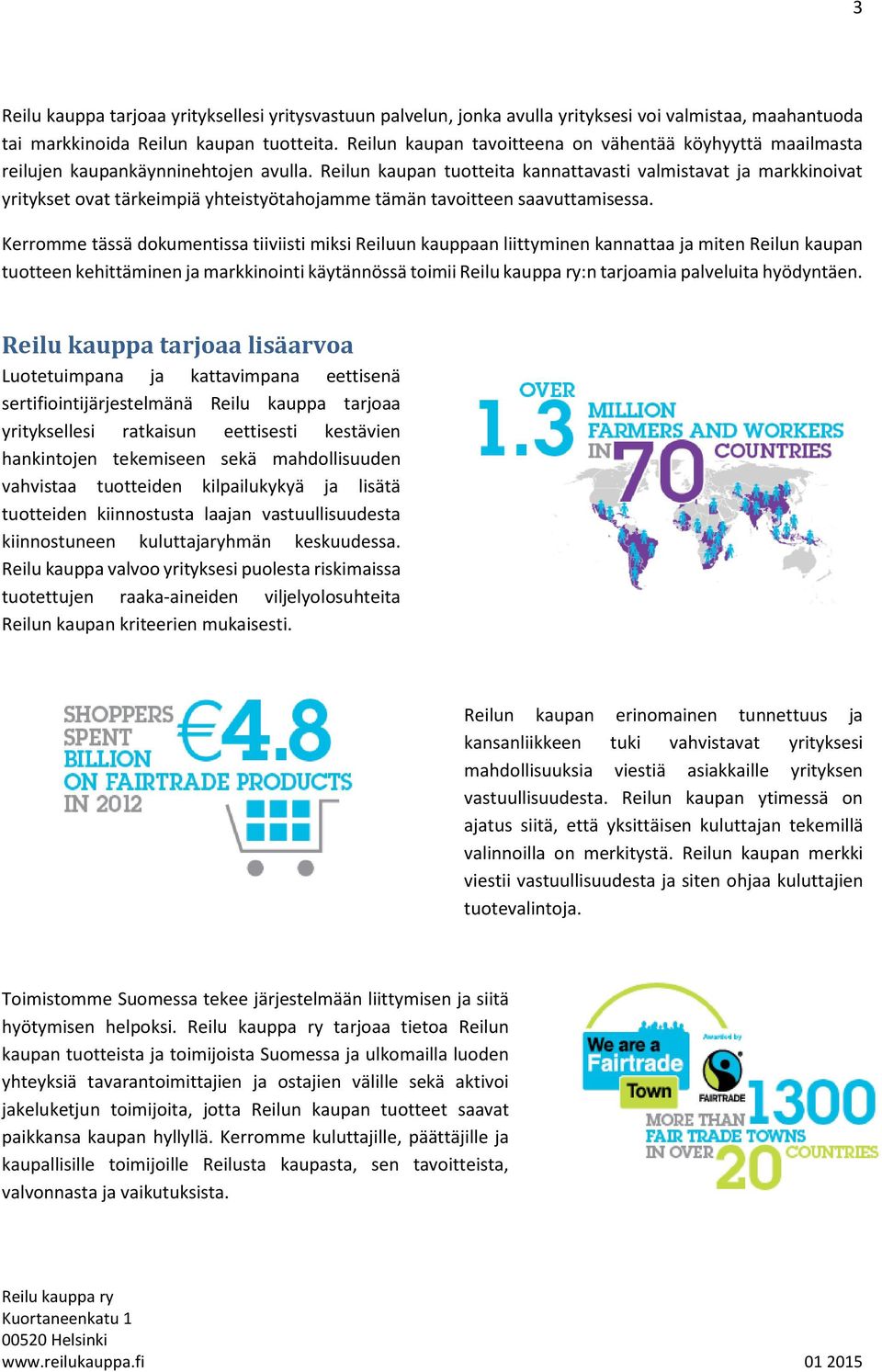 Reilun kaupan tuotteita kannattavasti valmistavat ja markkinoivat yritykset ovat tärkeimpiä yhteistyötahojamme tämän tavoitteen saavuttamisessa.