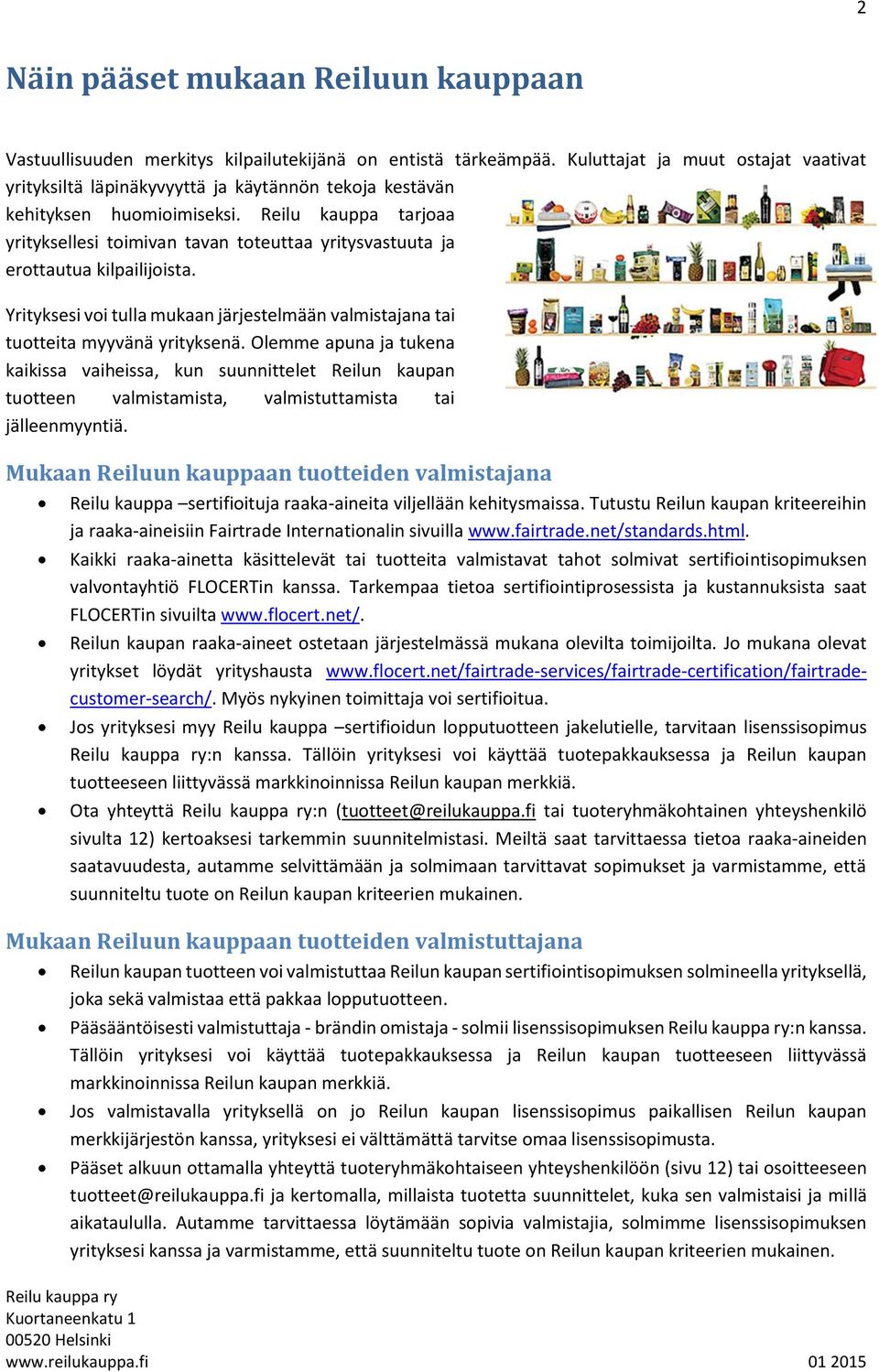 Reilu kauppa tarjoaa yrityksellesi toimivan tavan toteuttaa yritysvastuuta ja erottautua kilpailijoista. Yrityksesi voi tulla mukaan järjestelmään valmistajana tai tuotteita myyvänä yrityksenä.