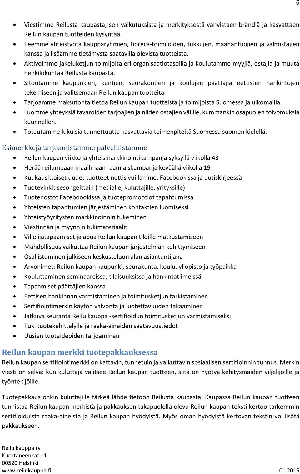 Aktivoimme jakeluketjun toimijoita eri organisaatiotasoilla ja koulutamme myyjiä, ostajia ja muuta henkilökuntaa Reilusta kaupasta.