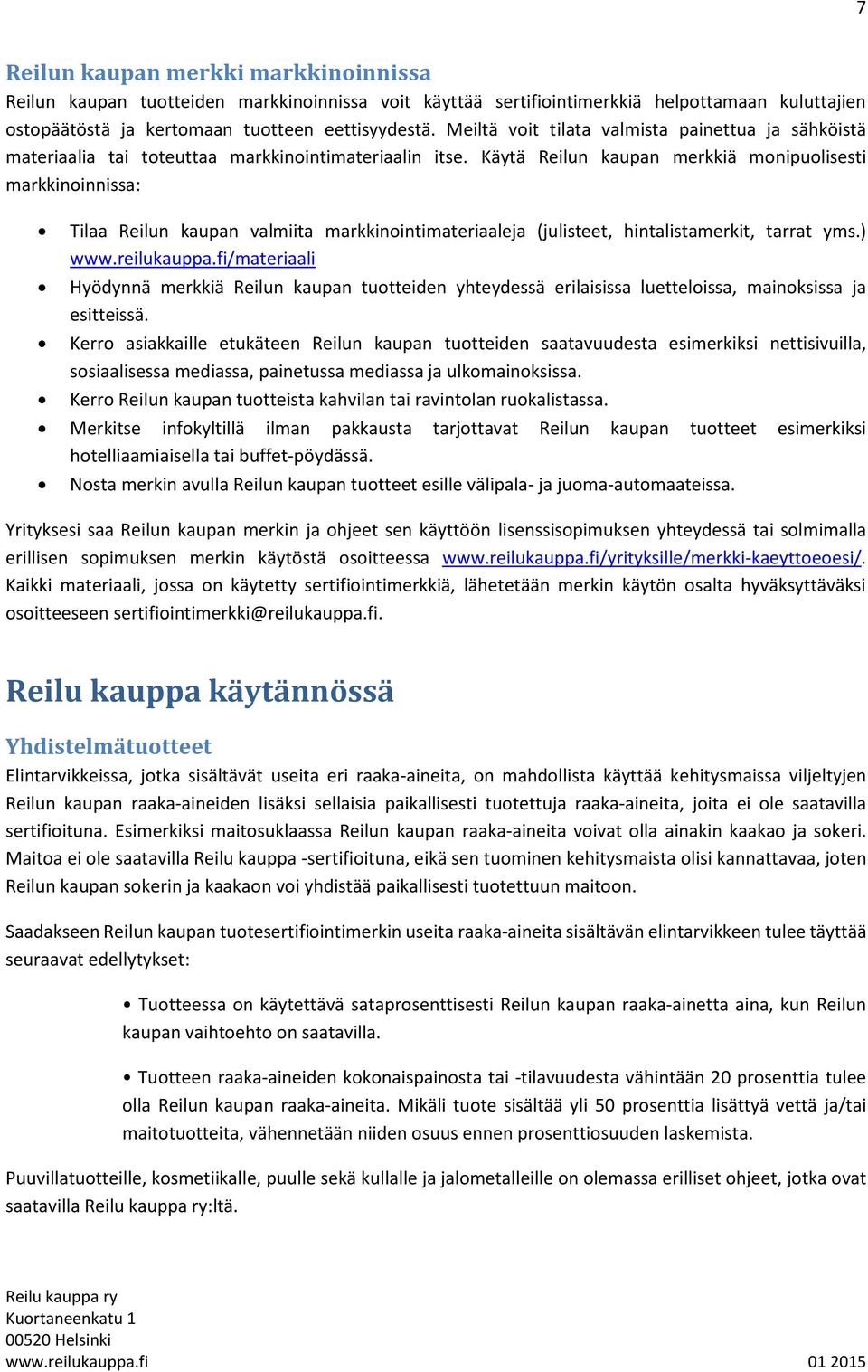 Käytä Reilun kaupan merkkiä monipuolisesti markkinoinnissa: Tilaa Reilun kaupan valmiita markkinointimateriaaleja (julisteet, hintalistamerkit, tarrat yms.) www.reilukauppa.