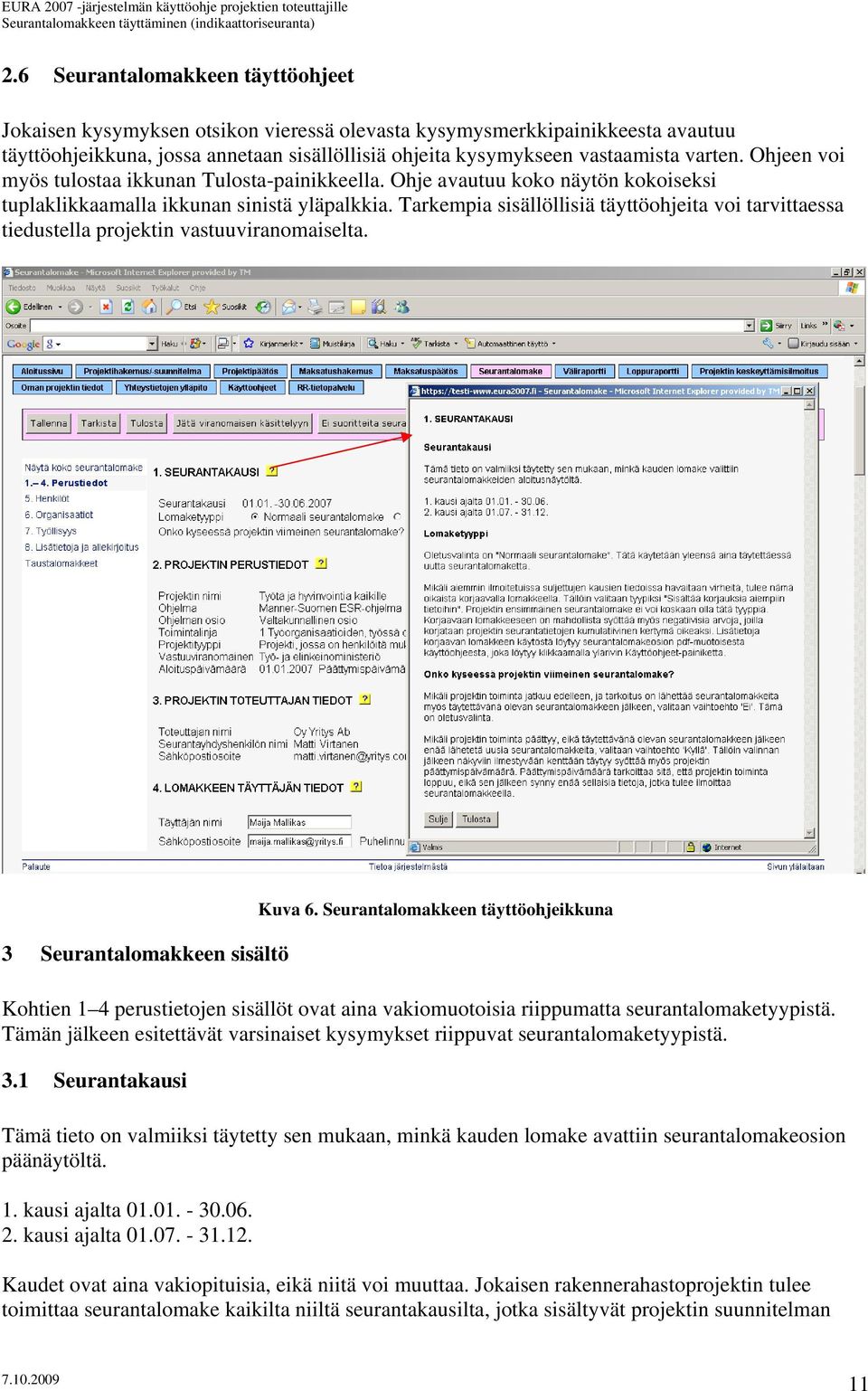 Tarkempia sisällöllisiä täyttöohjeita voi tarvittaessa tiedustella projektin vastuuviranomaiselta. 3 Seurantalomakkeen sisältö Kuva 6.