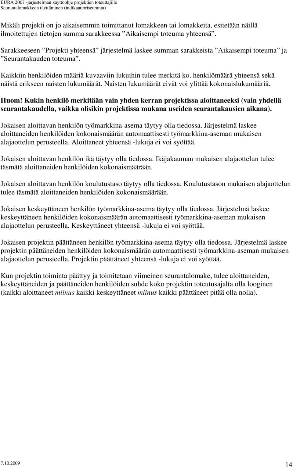 henkilömäärä yhteensä sekä näistä erikseen naisten lukumäärät. Naisten lukumäärät eivät voi ylittää kokonaislukumääriä. Huom!