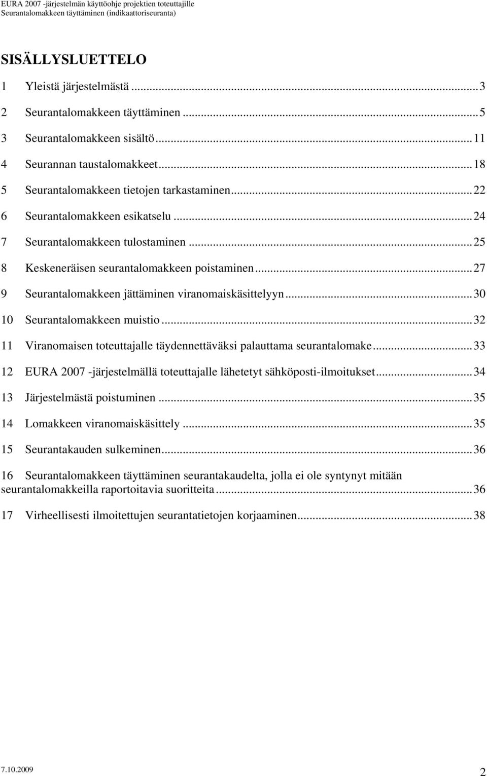 ..30 10 Seurantalomakkeen muistio...32 11 Viranomaisen toteuttajalle täydennettäväksi palauttama seurantalomake...33 12 EURA 2007 -järjestelmällä toteuttajalle lähetetyt sähköposti-ilmoitukset.