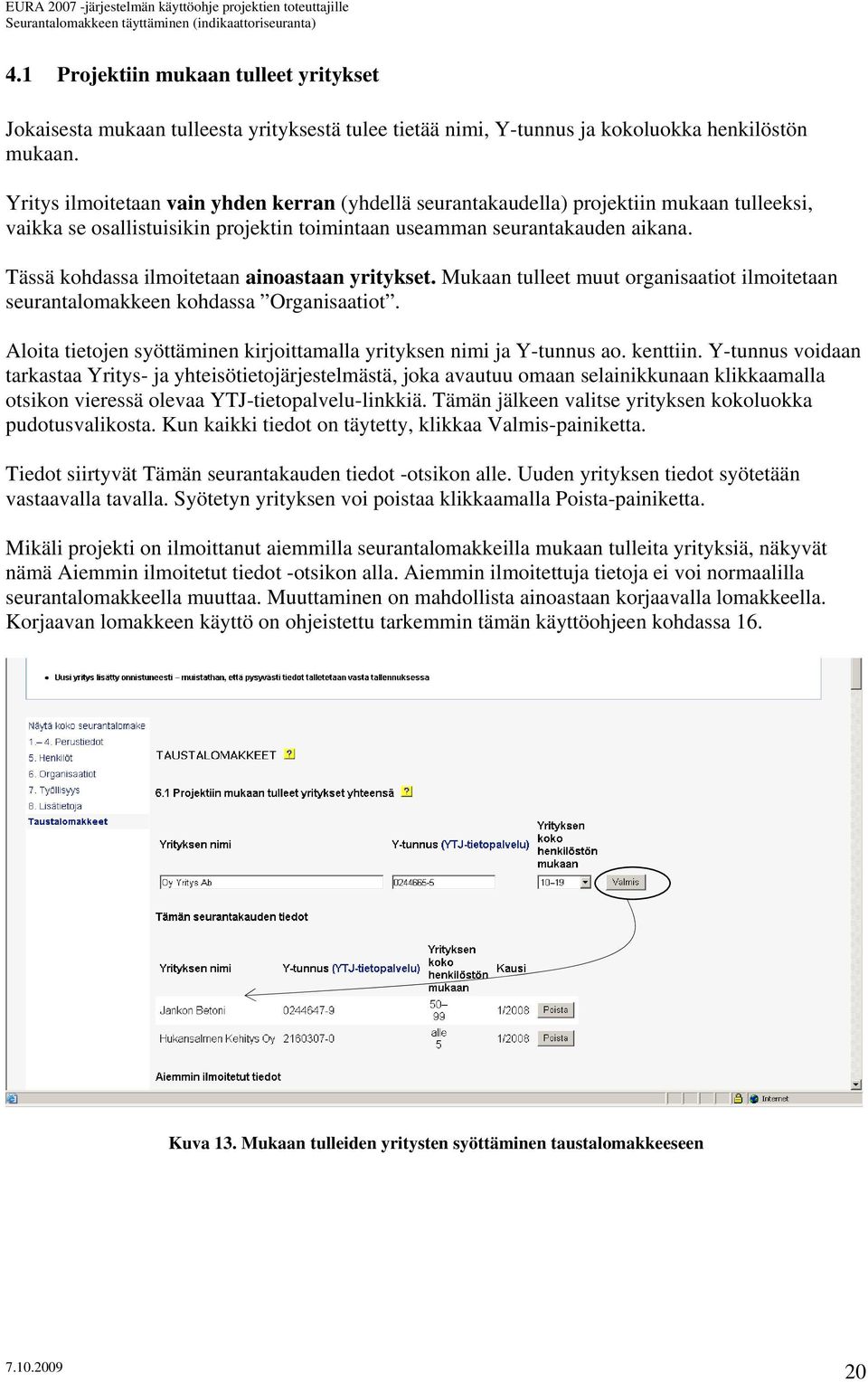 Tässä kohdassa ilmoitetaan ainoastaan yritykset. Mukaan tulleet muut organisaatiot ilmoitetaan seurantalomakkeen kohdassa Organisaatiot.