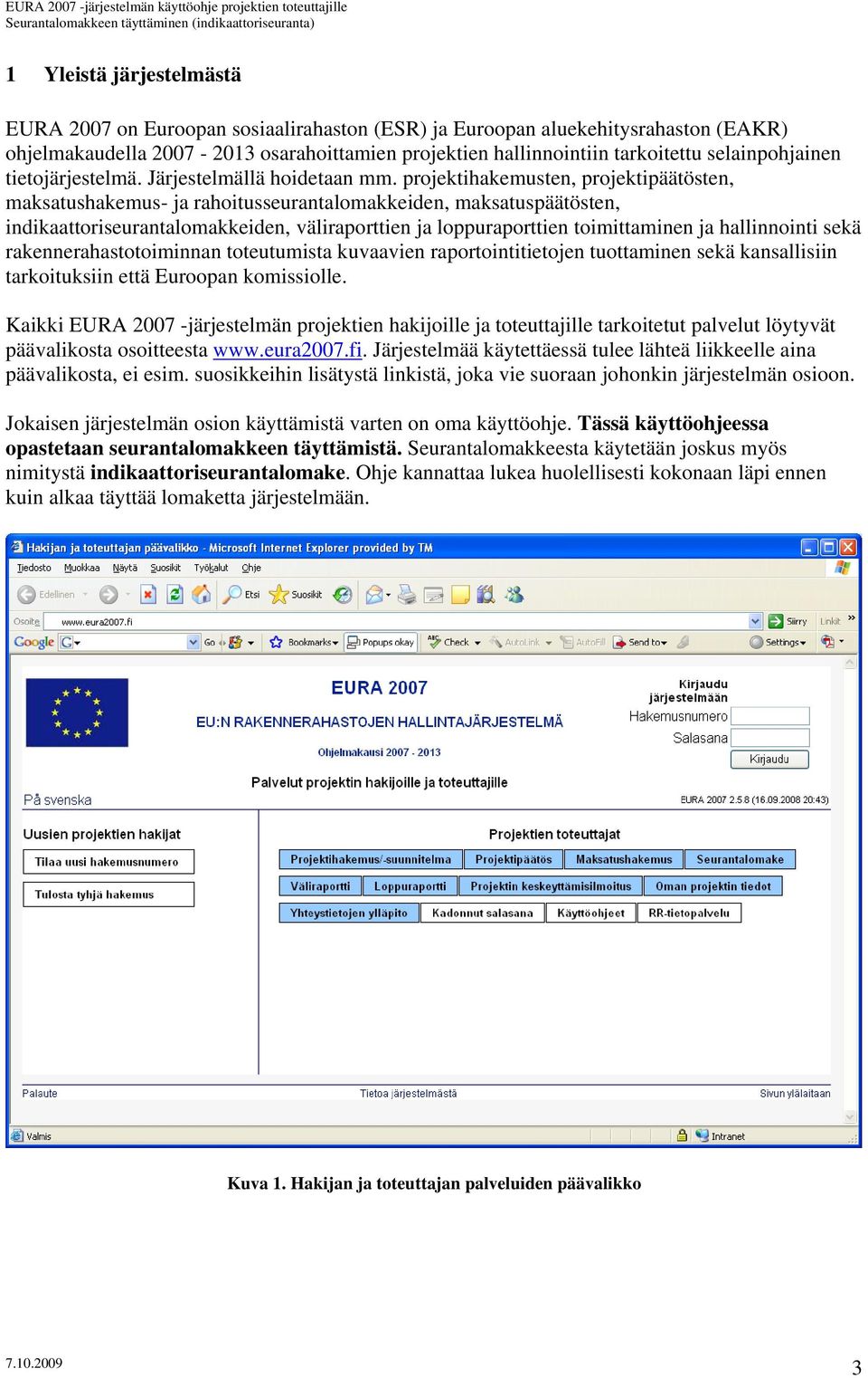 projektihakemusten, projektipäätösten, maksatushakemus- ja rahoitusseurantalomakkeiden, maksatuspäätösten, indikaattoriseurantalomakkeiden, väliraporttien ja loppuraporttien toimittaminen ja