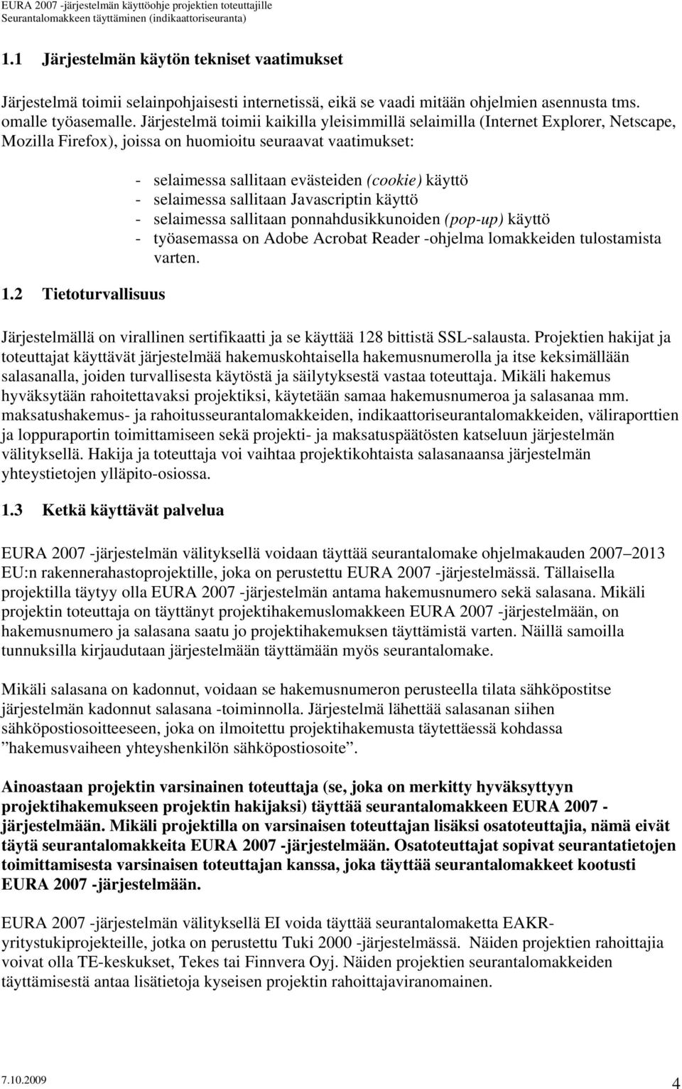 2 Tietoturvallisuus - selaimessa sallitaan evästeiden (cookie) käyttö - selaimessa sallitaan Javascriptin käyttö - selaimessa sallitaan ponnahdusikkunoiden (pop-up) käyttö - työasemassa on Adobe