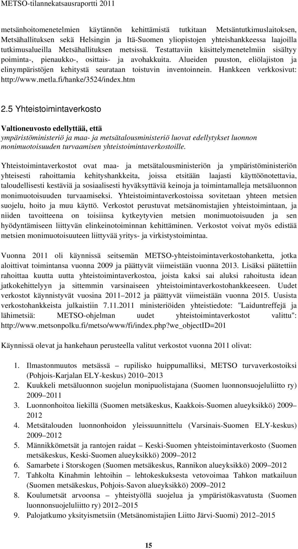 Alueiden puuston, eliölajiston ja elinympäristöjen kehitystä seurataan toistuvin inventoinnein. Hankkeen verkkosivut: http://www.metla.fi/hanke/3524/index.htm 2.