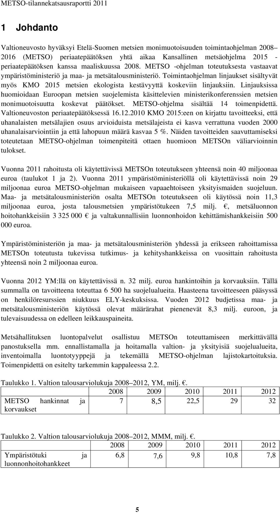 Toimintaohjelman linjaukset sisältyvät myös KMO 2015 metsien ekologista kestävyyttä koskeviin linjauksiin.