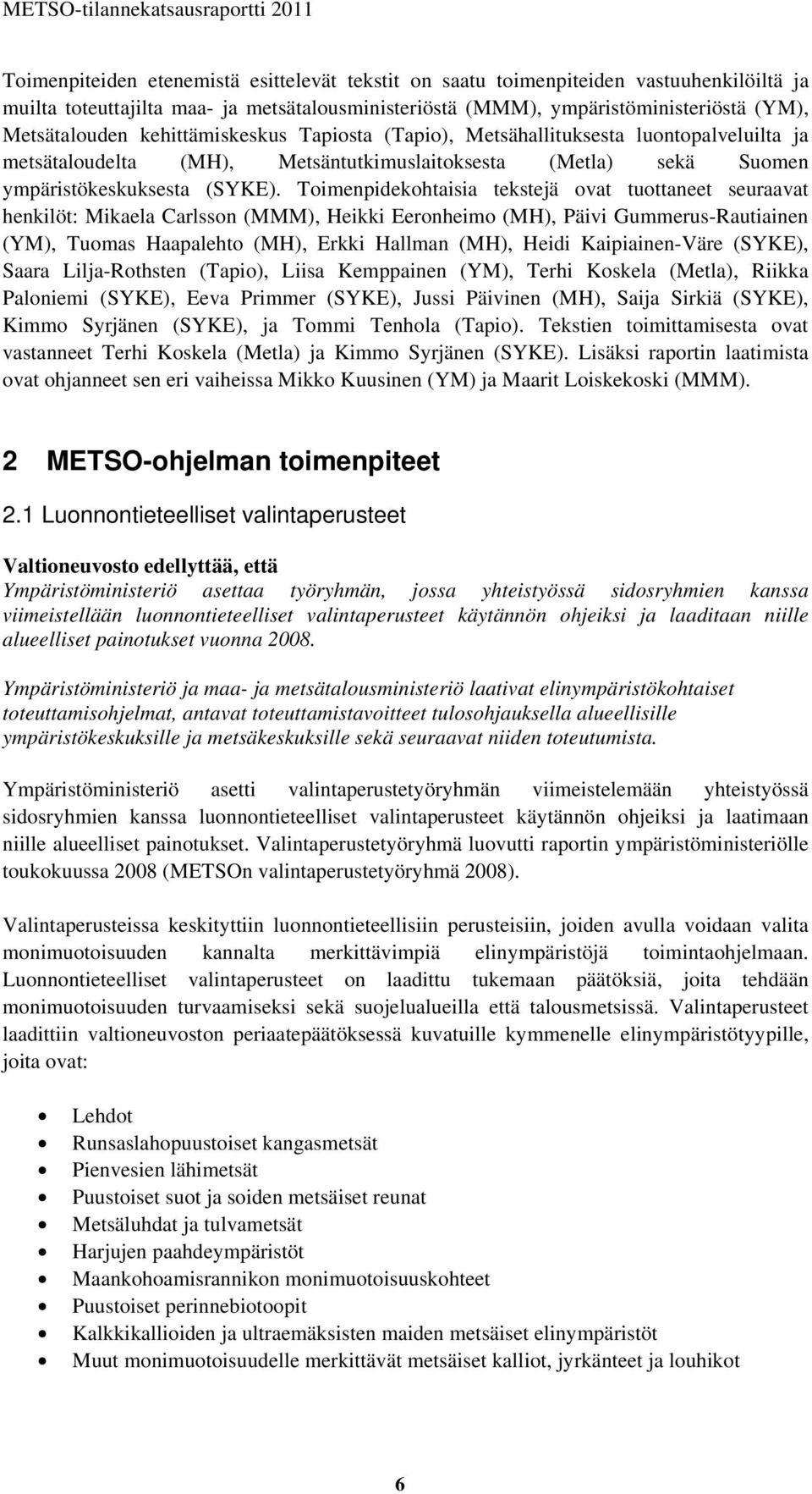 Toimenpidekohtaisia tekstejä ovat tuottaneet seuraavat henkilöt: Mikaela Carlsson (MMM), Heikki Eeronheimo (MH), Päivi Gummerus-Rautiainen (YM), Tuomas Haapalehto (MH), Erkki Hallman (MH), Heidi