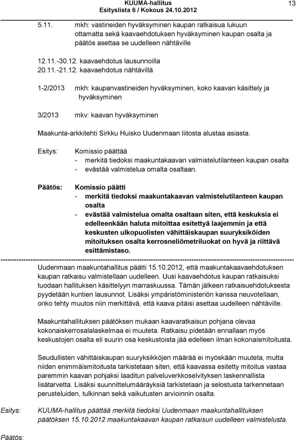 kaavaehdotus nähtävillä 1-2/2013 mkh: kaupanvastineiden hyväksyminen, koko kaavan käsittely ja hyväksyminen 3/2013 mkv: kaavan hyväksyminen Maakunta-arkkitehti Sirkku Huisko Uudenmaan liitosta